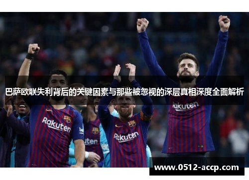 巴萨欧联失利背后的关键因素与那些被忽视的深层真相深度全面解析